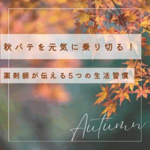 秋バテを元気に乗り切る！薬剤師が伝える５つの生活習慣